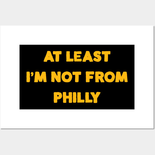 At Least I'm Not From... Philly Wall Art by Merlino Creative
